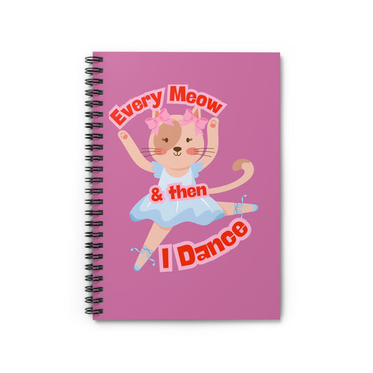 “Every Meow & Then I Dance” Adorable Dancing Cat Graphic | Cute Cat Dance Journal for Ballet Lovers, Students & Writers - Spiral Notebook