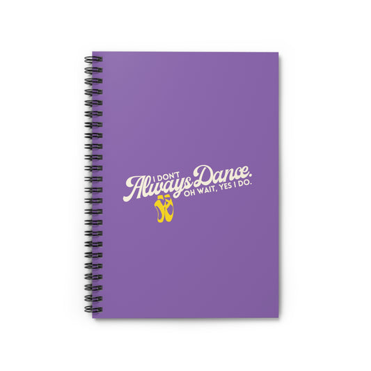 "I Don’t Always Dance… Oh Wait, Yes I Do" Spiral Notebook – Funny Dance Quote Journal for Dancers, Choreographers & Dance Lovers