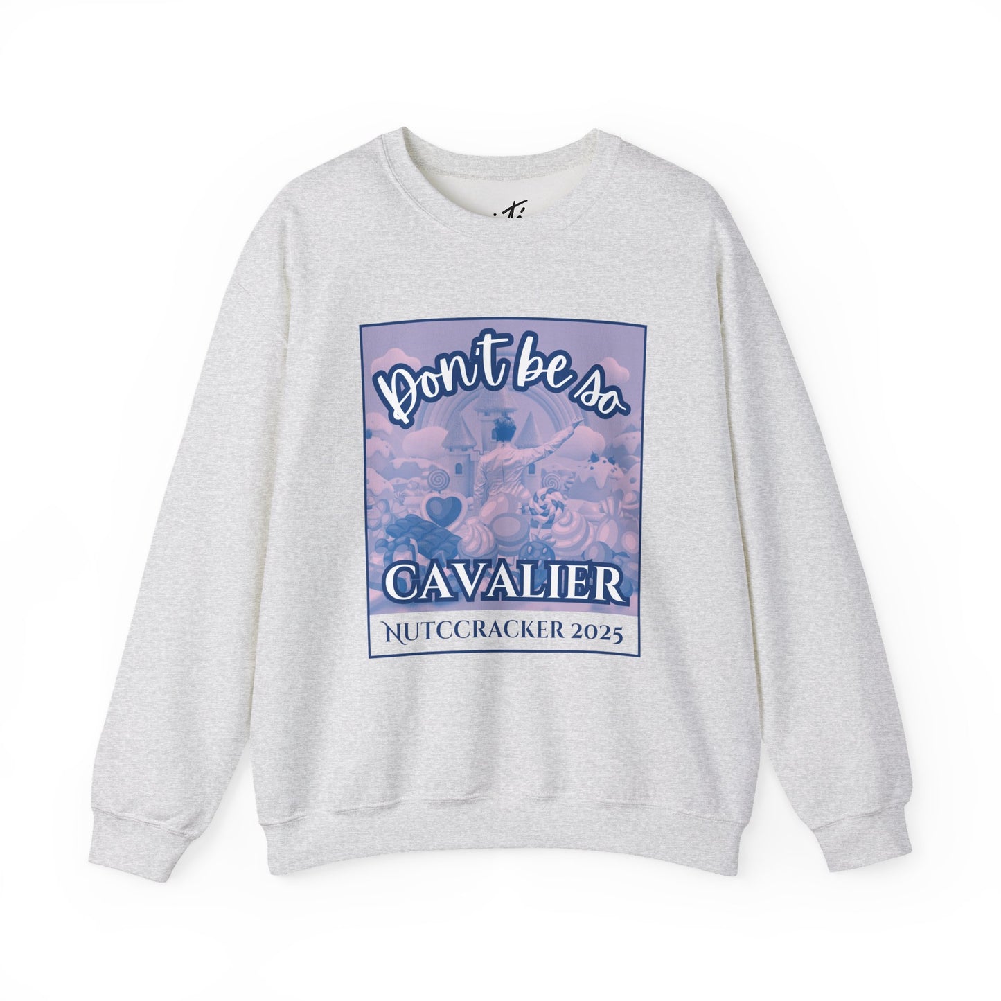 “Don’t Be So Cavalier Nutcracker 2025” ADULT Sweatshirt – Unisex Heavy Blend Crewneck Featuring the Cavalier Prince in the Land of the Sweets | Ballet Holiday Dance Apparel