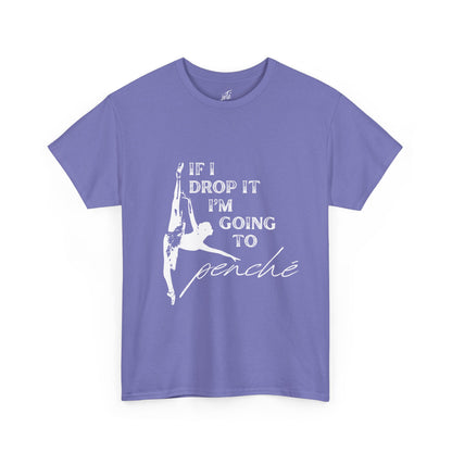 “If I Drop It, I’m Going to Penché” Funny Dance T-Shirt – Unisex Heavy Cotton Tee with Dancer Graphic and Optional Back Personalization (Name or Studio)
