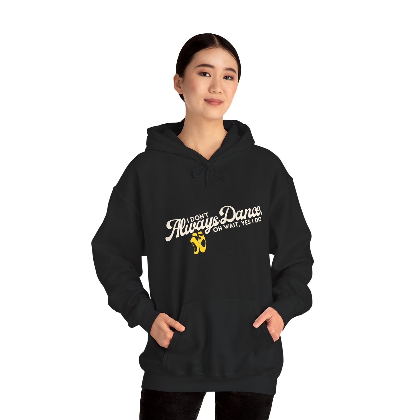"I Don’t Always Dance... Oh Wait, Yes I Do" Funny Dance Quote Unisex Hooded Sweatshirt – Bold Text Graphic Dance Hoodie for Dancers & Performers