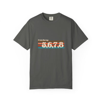 "From the Top and 5, 6, 7, 8" Unisex Garment-Dyed T-Shirt – Retro Dance Cue Graphic Tee – Choreography-Inspired Shirt for Dancers & Performers