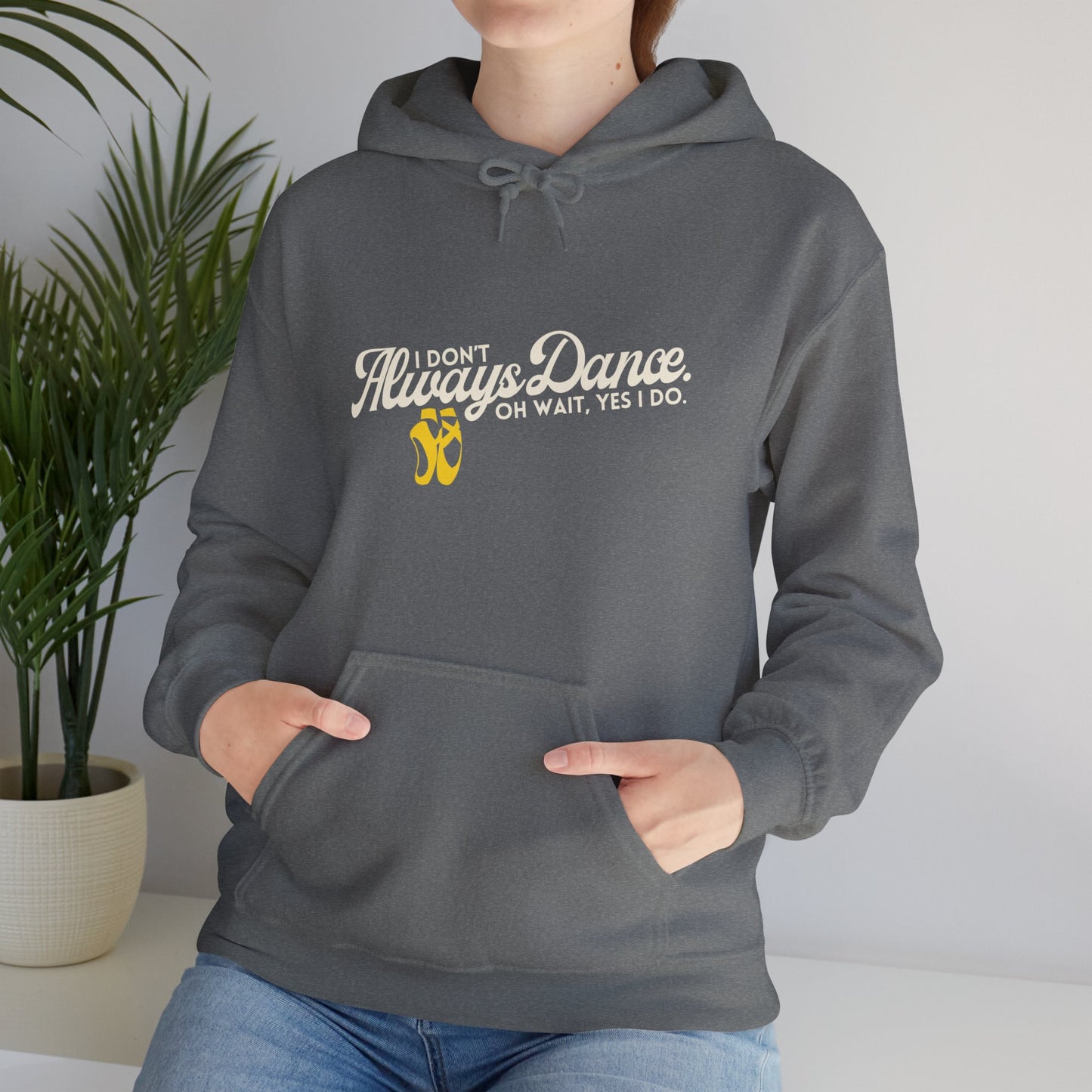 "I Don’t Always Dance... Oh Wait, Yes I Do" Funny Dance Quote Unisex Hooded Sweatshirt – Bold Text Graphic Dance Hoodie for Dancers & Performers