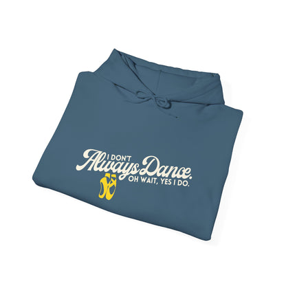 "I Don’t Always Dance... Oh Wait, Yes I Do" Funny Dance Quote Unisex Hooded Sweatshirt – Bold Text Graphic Dance Hoodie for Dancers & Performers