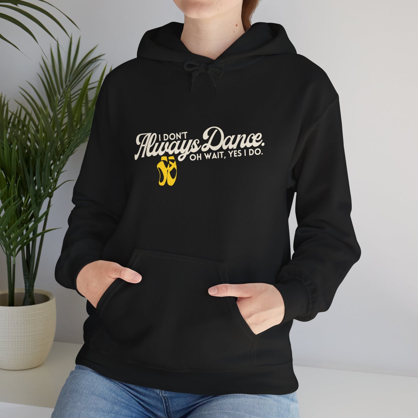 "I Don’t Always Dance... Oh Wait, Yes I Do" Funny Dance Quote Unisex Hooded Sweatshirt – Bold Text Graphic Dance Hoodie for Dancers & Performers