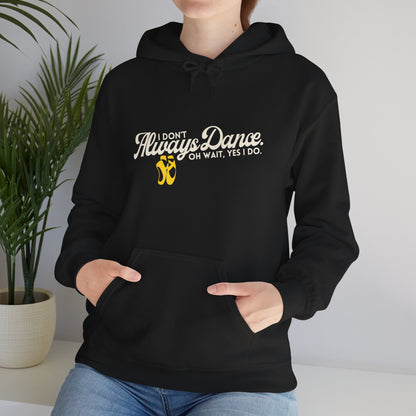 "I Don’t Always Dance... Oh Wait, Yes I Do" Funny Dance Quote Unisex Hooded Sweatshirt – Bold Text Graphic Dance Hoodie for Dancers & Performers