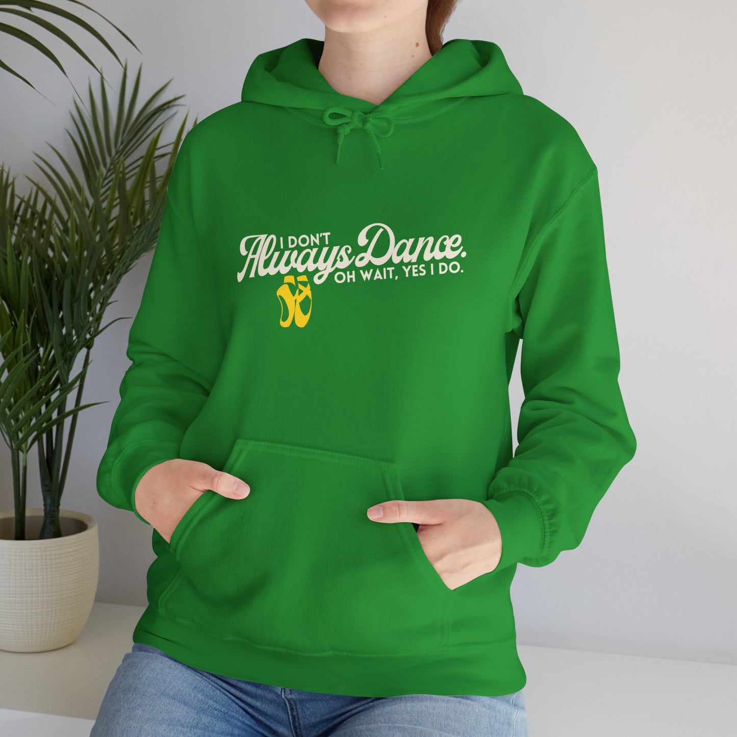 "I Don’t Always Dance... Oh Wait, Yes I Do" Funny Dance Quote Unisex Hooded Sweatshirt – Bold Text Graphic Dance Hoodie for Dancers & Performers