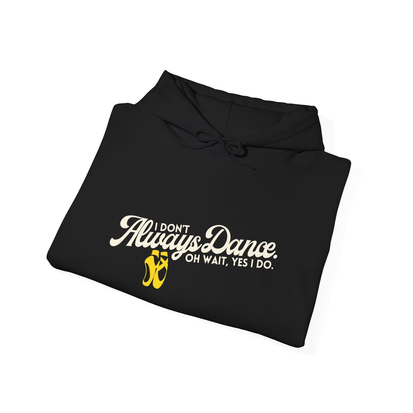 "I Don’t Always Dance... Oh Wait, Yes I Do" Funny Dance Quote Unisex Hooded Sweatshirt – Bold Text Graphic Dance Hoodie for Dancers & Performers