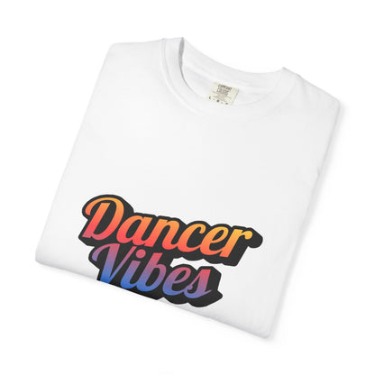 "Dancer Vibes" Unisex Garment-Dyed T-Shirt – Colorful Text-Based Graphic Tee – Trendy Dance Shirt for Performers & Creatives