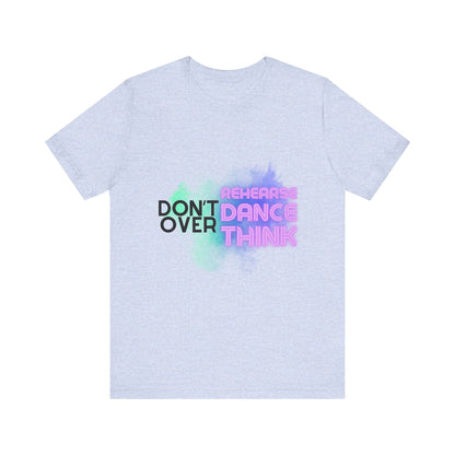 "Don't Over Rehearse Dance Think" T-Shirt – Retro 80s-Inspired Dance Quote Unisex Garment-Dyed Tee 🎶🌟