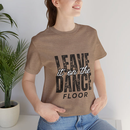 "Leave It On the Dance Floor" Unisex Jersey Short Sleeve Tee – Streetwear-Inspired Dance Graphic T-Shirt for Dancers