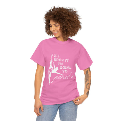 “If I Drop It, I’m Going to Penché” Funny Dance T-Shirt – Unisex Heavy Cotton Tee with Dancer Graphic and Optional Back Personalization (Name or Studio)
