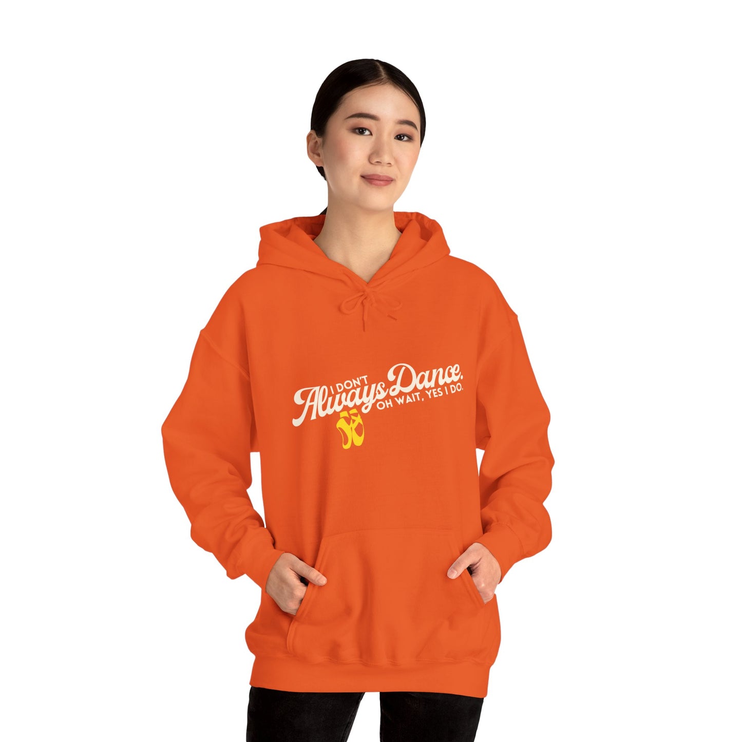 "I Don’t Always Dance... Oh Wait, Yes I Do" Funny Dance Quote Unisex Hooded Sweatshirt – Bold Text Graphic Dance Hoodie for Dancers & Performers