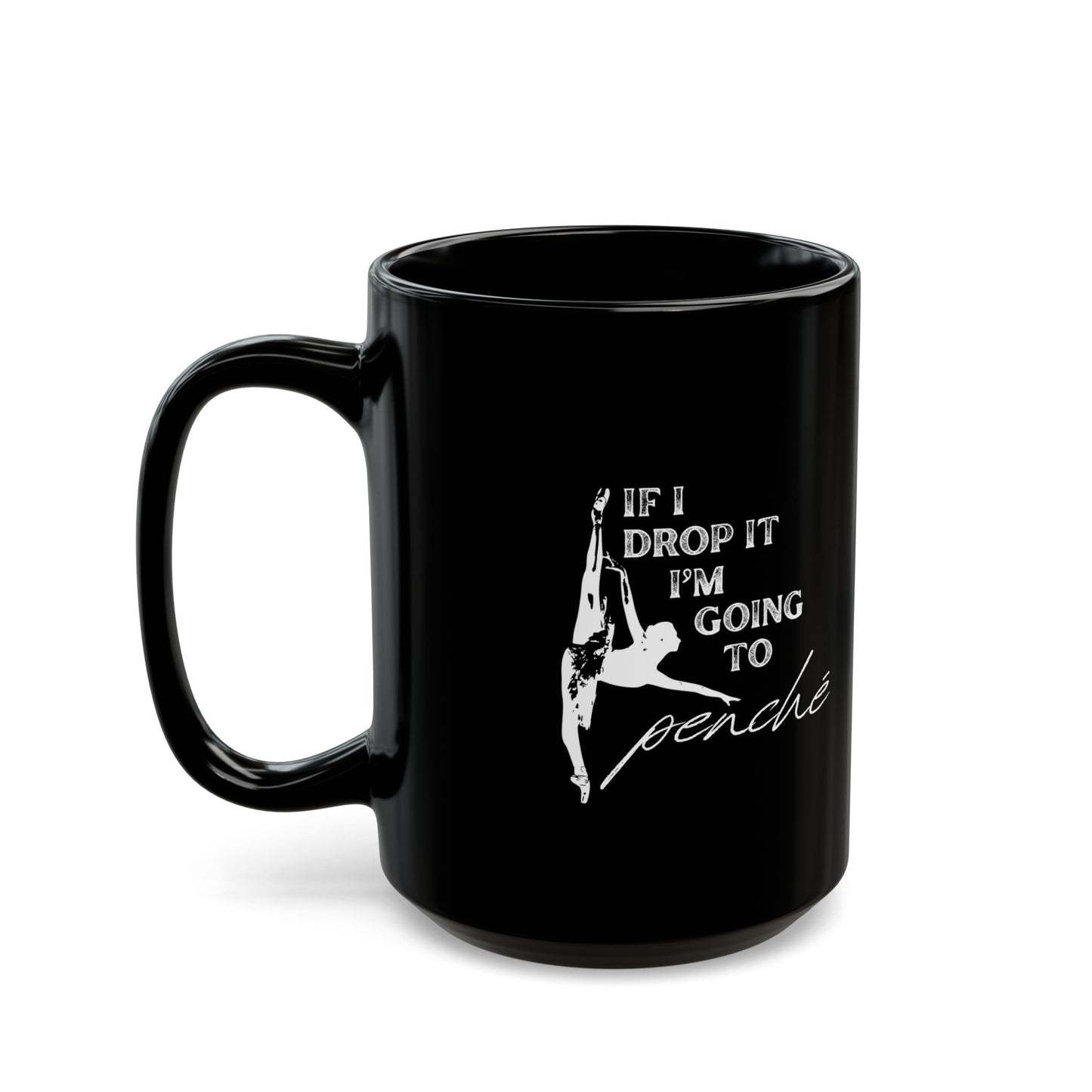 "If I Drop It, I’m Going to Penché" Accent Coffee Mug – Funny Dance-Themed Mug with Dancer Graphic for Dancers, Teachers, and Ballet Lovers