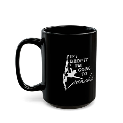 "If I Drop It, I’m Going to Penché" Accent Coffee Mug – Funny Dance-Themed Mug with Dancer Graphic for Dancers, Teachers, and Ballet Lovers