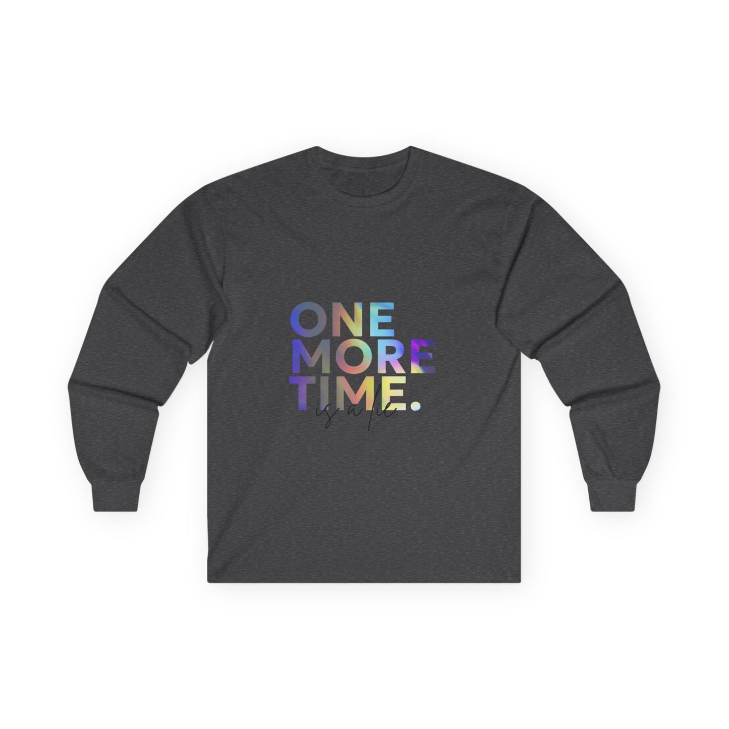 "One More Time is a Lie" Unisex Long Sleeve Tee – Colorful Text Dance Shirt for Dancers, Instructors & Rehearsal Life