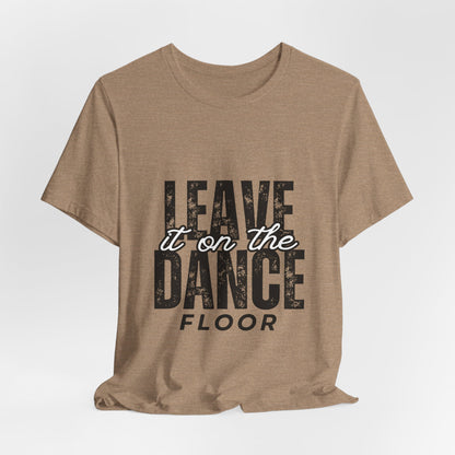 "Leave It On the Dance Floor" Unisex Jersey Short Sleeve Tee – Streetwear-Inspired Dance Graphic T-Shirt for Dancers