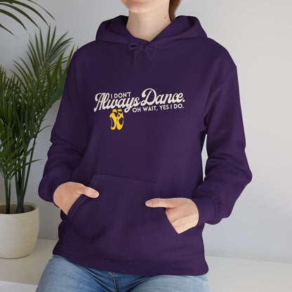 "I Don’t Always Dance... Oh Wait, Yes I Do" Funny Dance Quote Unisex Hooded Sweatshirt – Bold Text Graphic Dance Hoodie for Dancers & Performers