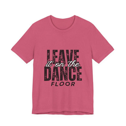 "Leave It On the Dance Floor" Unisex Jersey Short Sleeve Tee – Streetwear-Inspired Dance Graphic T-Shirt for Dancers