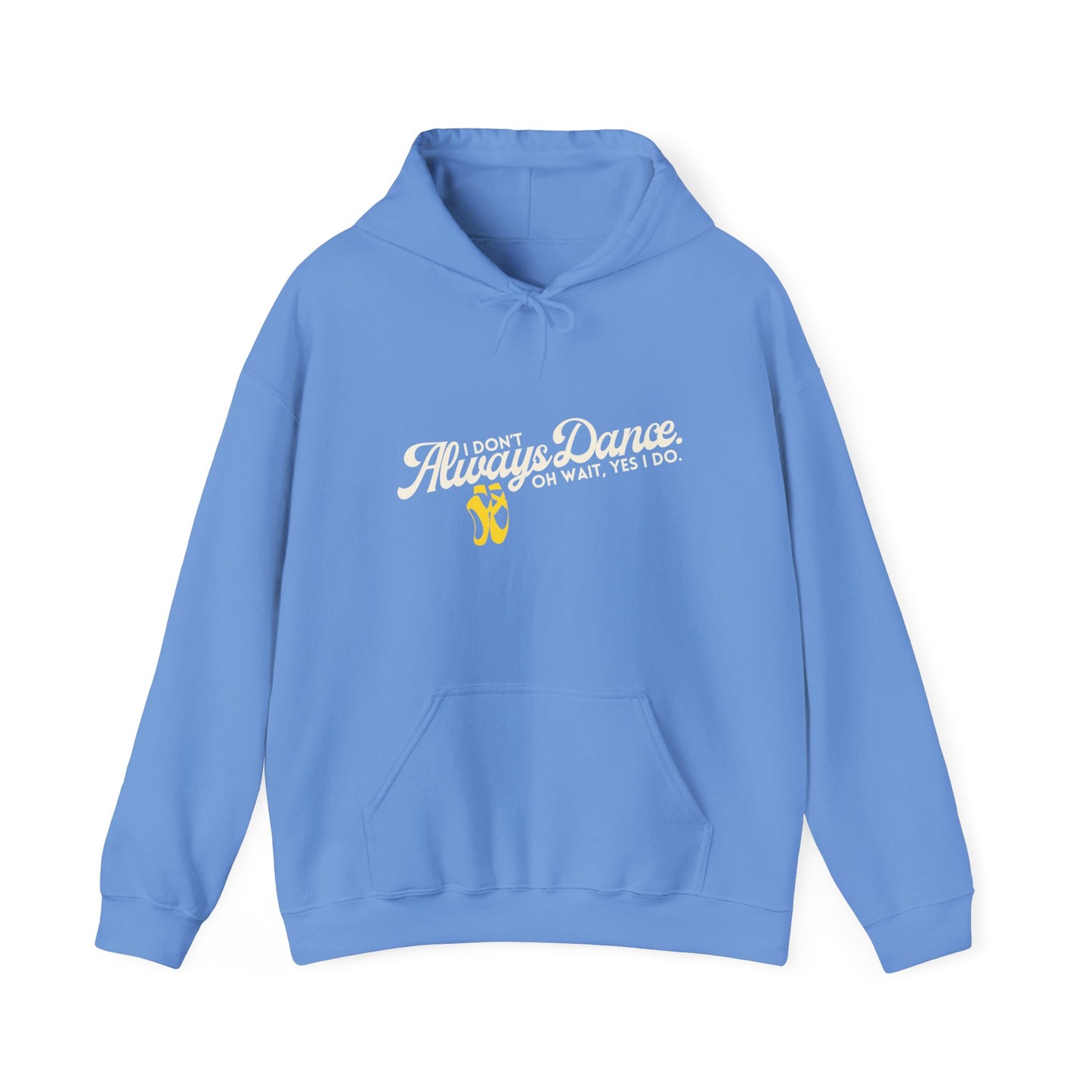 "I Don’t Always Dance... Oh Wait, Yes I Do" Funny Dance Quote Unisex Hooded Sweatshirt – Bold Text Graphic Dance Hoodie for Dancers & Performers