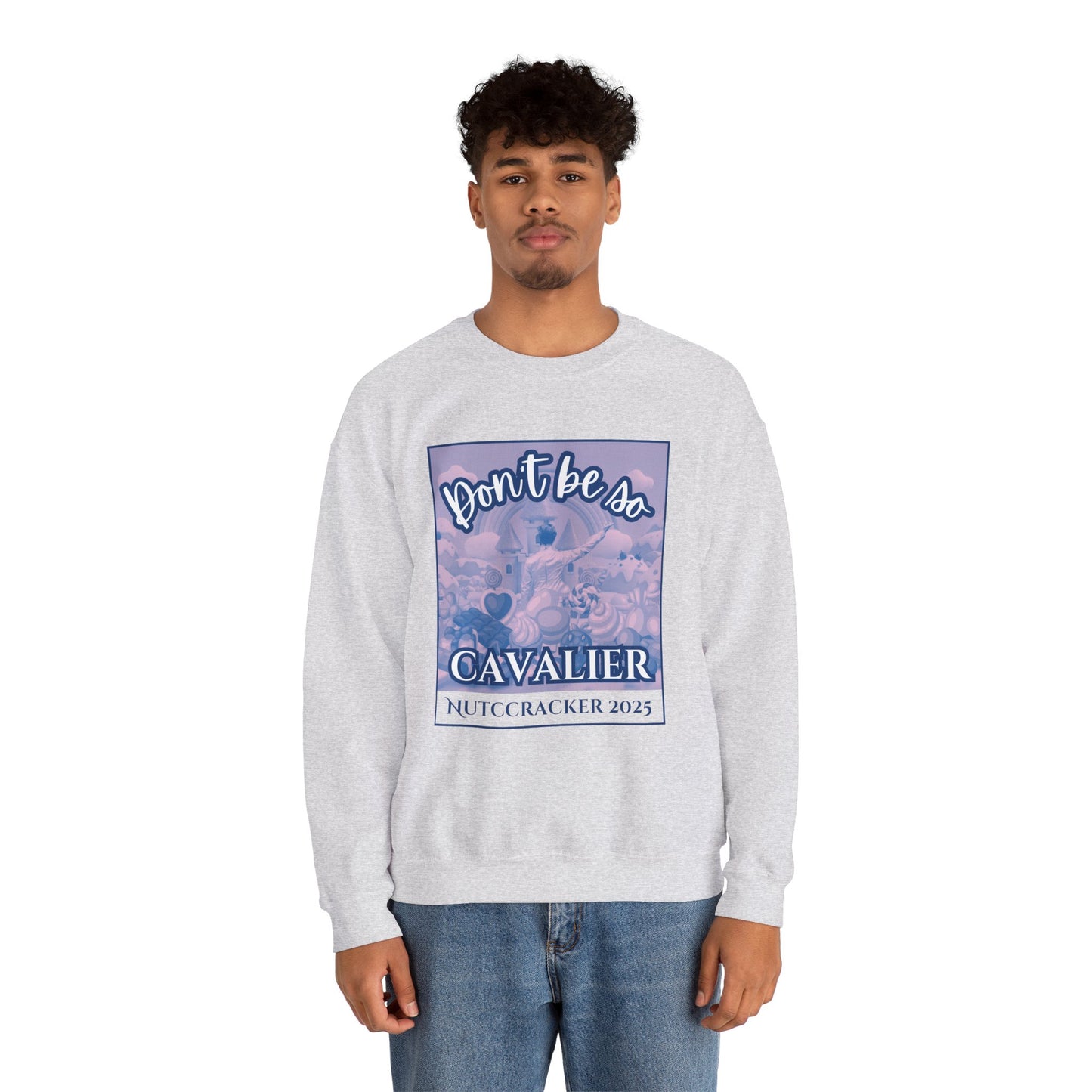 “Don’t Be So Cavalier Nutcracker 2025” ADULT Sweatshirt – Unisex Heavy Blend Crewneck Featuring the Cavalier Prince in the Land of the Sweets | Ballet Holiday Dance Apparel