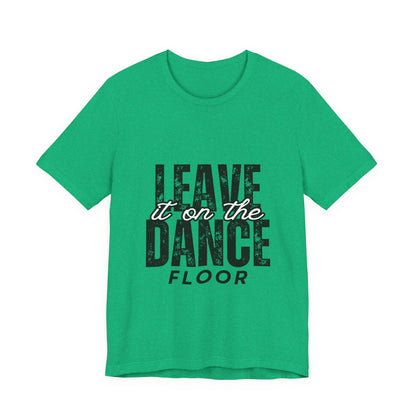 "Leave It On the Dance Floor" Unisex Jersey Short Sleeve Tee – Streetwear-Inspired Dance Graphic T-Shirt for Dancers