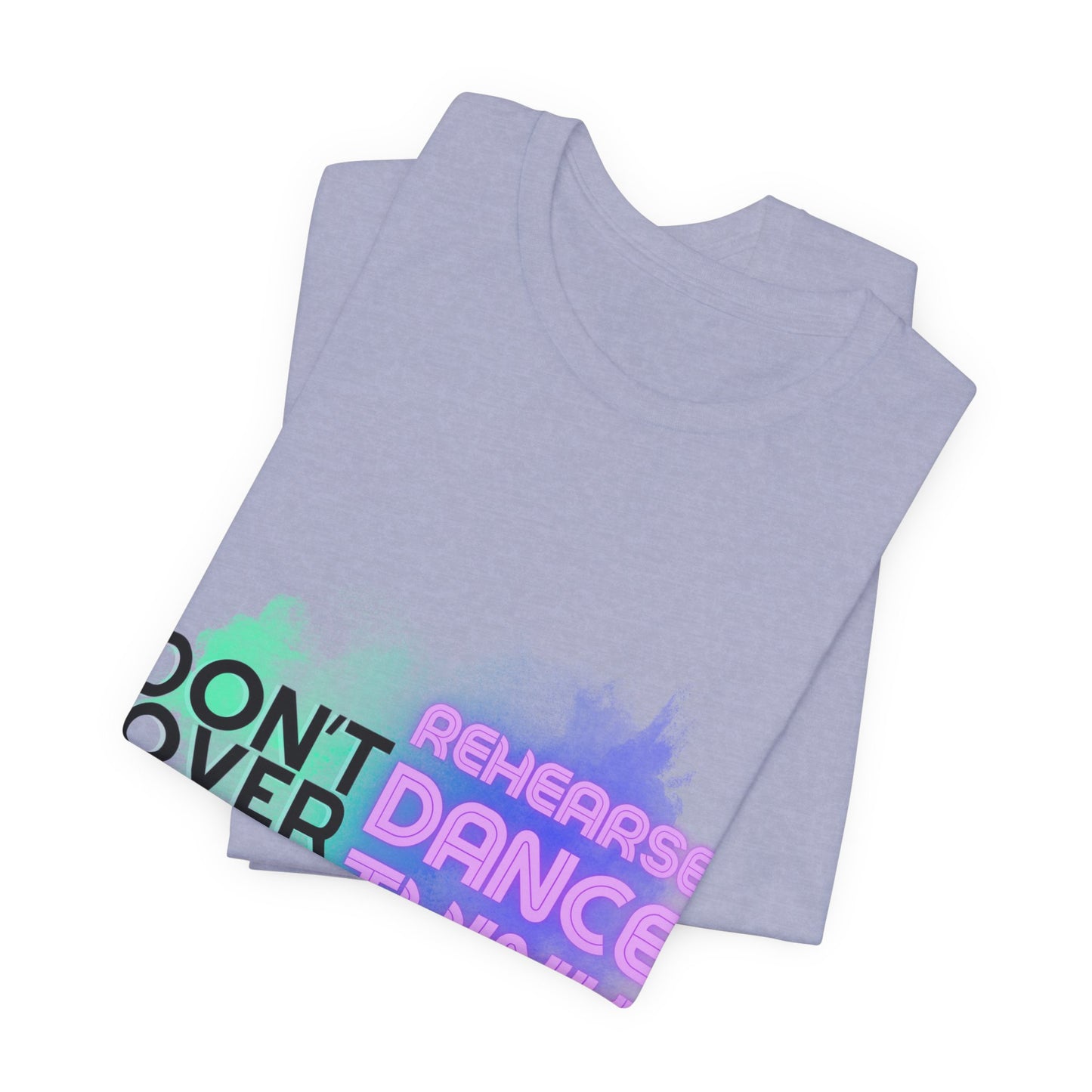 "Don't Over Rehearse Dance Think" T-Shirt – Retro 80s-Inspired Dance Quote Unisex Garment-Dyed Tee 🎶🌟