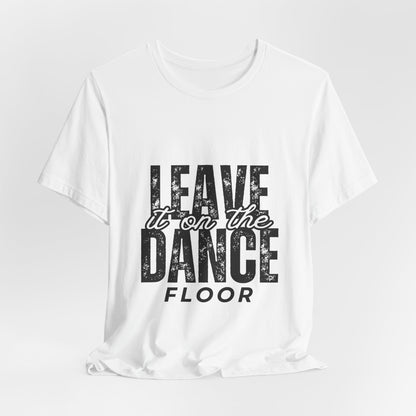 "Leave It On the Dance Floor" Unisex Jersey Short Sleeve Tee – Streetwear-Inspired Dance Graphic T-Shirt for Dancers