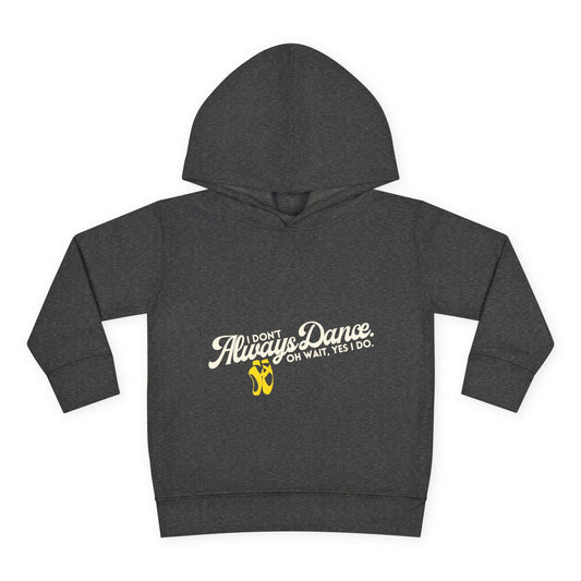 "I Don't Always Dance, Oh Wait, Yes I Do" Toddler Fleece Dance Hoodie – Bold Text Graphic Pullover for Kids