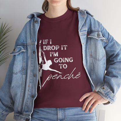 “If I Drop It, I’m Going to Penché” Funny Dance T-Shirt – Unisex Heavy Cotton Tee with Dancer Graphic and Optional Back Personalization (Name or Studio)