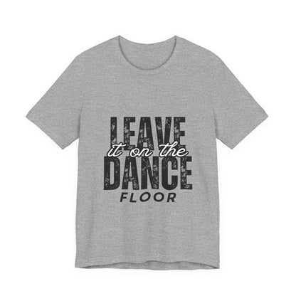 "Leave It On the Dance Floor" Unisex Jersey Short Sleeve Tee – Streetwear-Inspired Dance Graphic T-Shirt for Dancers