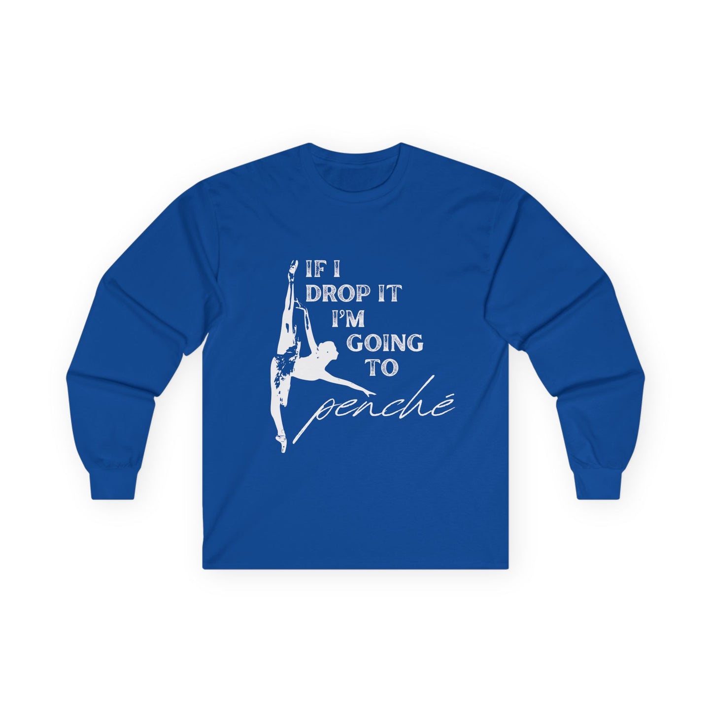 “If I Drop It, I’m Going to Penché” Unisex Long Sleeve Tee – Funny Ballet Dance Shirt Featuring Dancer in Penché + Optional Name or Studio Personalization