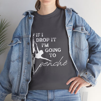 “If I Drop It, I’m Going to Penché” Funny Dance T-Shirt – Unisex Heavy Cotton Tee with Dancer Graphic and Optional Back Personalization (Name or Studio)
