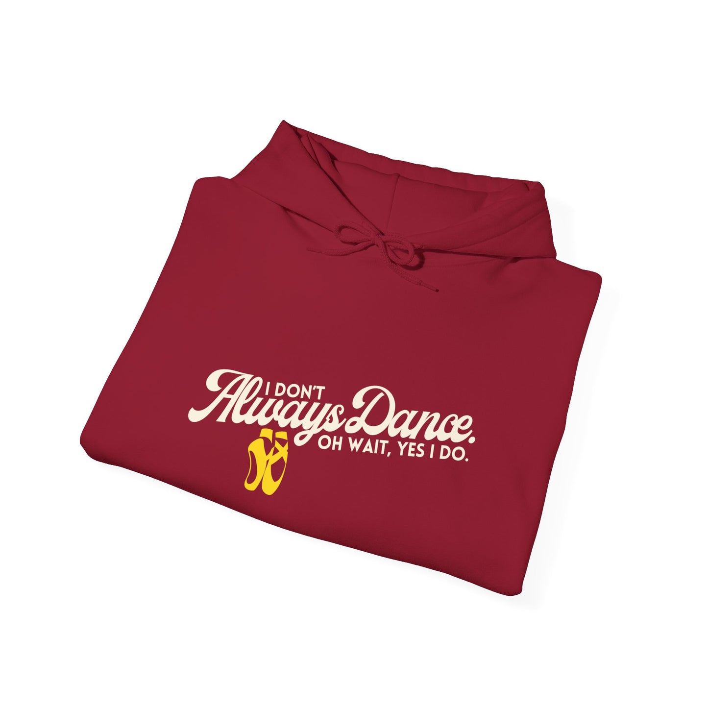 "I Don’t Always Dance... Oh Wait, Yes I Do" Funny Dance Quote Unisex Hooded Sweatshirt – Bold Text Graphic Dance Hoodie for Dancers & Performers
