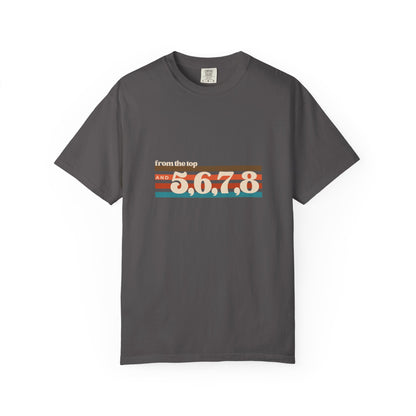 "From the Top and 5, 6, 7, 8" Unisex Garment-Dyed T-Shirt – Retro Dance Cue Graphic Tee – Choreography-Inspired Shirt for Dancers & Performers