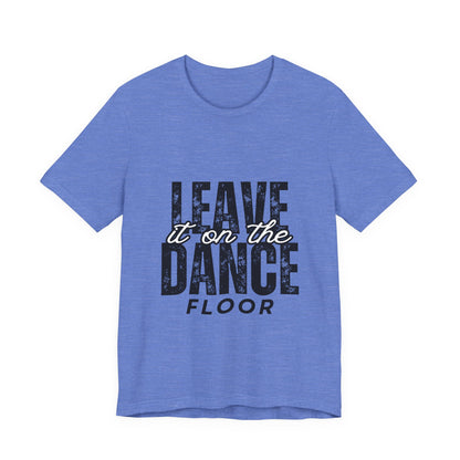 "Leave It On the Dance Floor" Unisex Jersey Short Sleeve Tee – Streetwear-Inspired Dance Graphic T-Shirt for Dancers