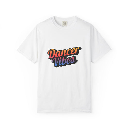 "Dancer Vibes" Unisex Garment-Dyed T-Shirt – Colorful Text-Based Graphic Tee – Trendy Dance Shirt for Performers & Creatives