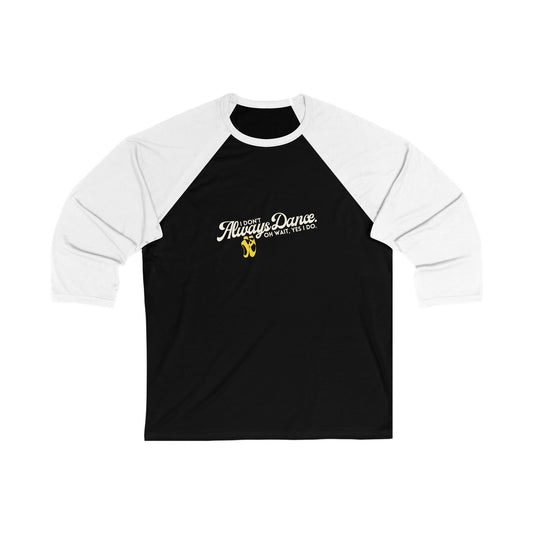 "I Don’t Always Dance… Oh Wait, Yes I Do" Unisex 3/4 Sleeve Baseball Tee – Bold Text-Based Graphic Dance Shirt for Dancers