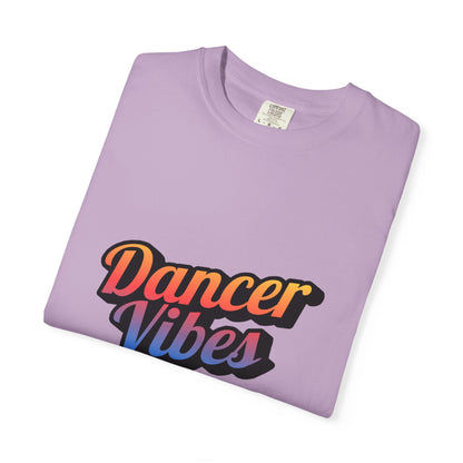 "Dancer Vibes" Unisex Garment-Dyed T-Shirt – Colorful Text-Based Graphic Tee – Trendy Dance Shirt for Performers & Creatives