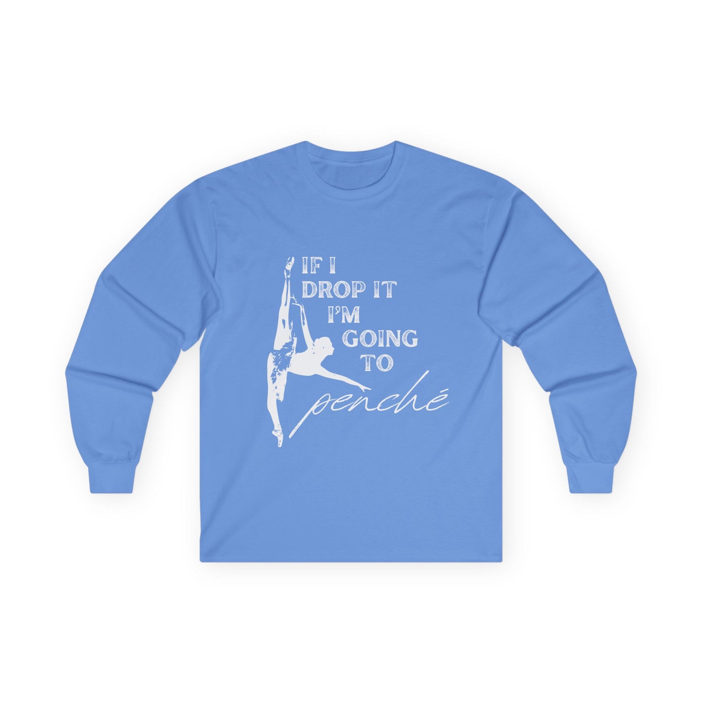 “If I Drop It, I’m Going to Penché” Unisex Long Sleeve Tee – Funny Ballet Dance Shirt Featuring Dancer in Penché + Optional Name or Studio Personalization