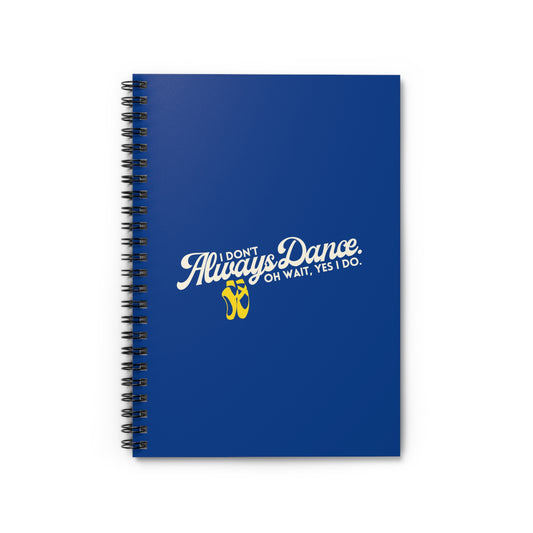 "I Don’t Always Dance… Oh Wait, Yes I Do" Spiral Notebook – Funny Dance Quote Journal for Dancers, Choreographers & Dance Lovers