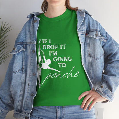 “If I Drop It, I’m Going to Penché” Funny Dance T-Shirt – Unisex Heavy Cotton Tee with Dancer Graphic and Optional Back Personalization (Name or Studio)