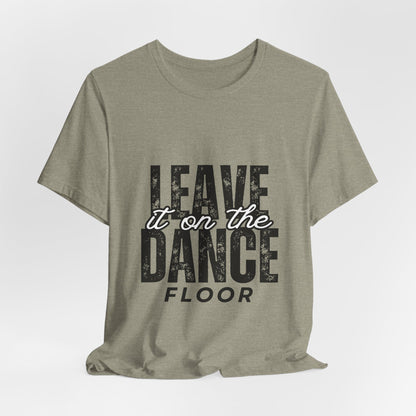 "Leave It On the Dance Floor" Unisex Jersey Short Sleeve Tee – Streetwear-Inspired Dance Graphic T-Shirt for Dancers