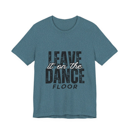 "Leave It On the Dance Floor" Unisex Jersey Short Sleeve Tee – Streetwear-Inspired Dance Graphic T-Shirt for Dancers