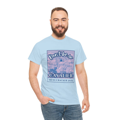 “Don’t Be So Cavalier Nutcracker 2025”  ADULT T-shirt – Unisex Heavy Blend Cotton Tee Featuring the Cavalier Prince in the Land of the Sweets | Ballet Holiday Dance Apparel