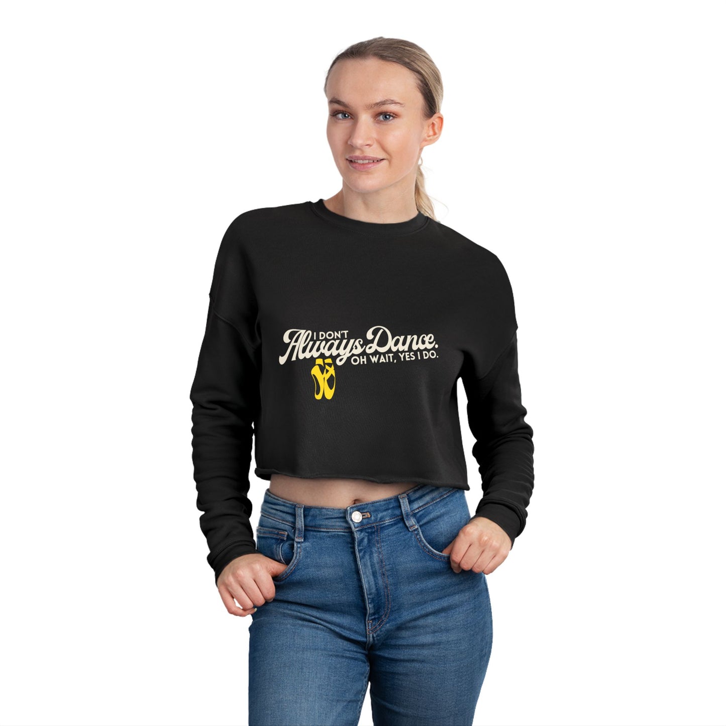 "I Don't Always Dance... Oh Wait, Yes I Do" Women's Cropped Dance Sweatshirt – Bold Text Graphic | Funny Dancer Gift for Her