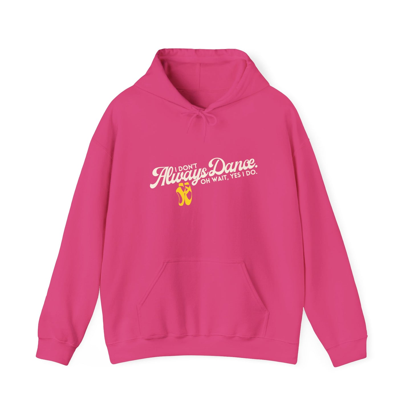 "I Don’t Always Dance... Oh Wait, Yes I Do" Funny Dance Quote Unisex Hooded Sweatshirt – Bold Text Graphic Dance Hoodie for Dancers & Performers