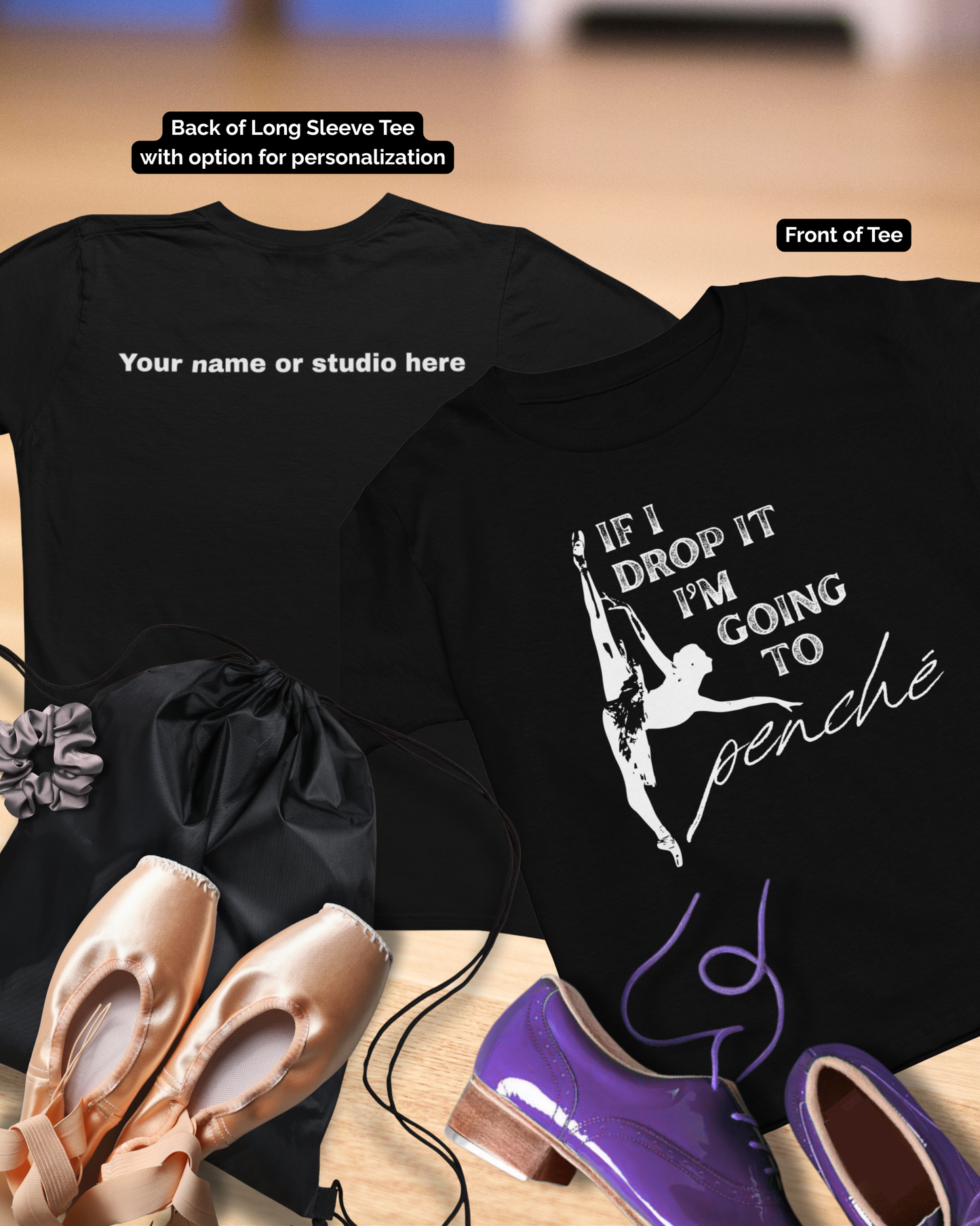 “If I Drop It, I’m Going to Penché” Unisex Long Sleeve Tee – Funny Ballet Dance Shirt Featuring Dancer in Penché + Optional Name or Studio Personalization