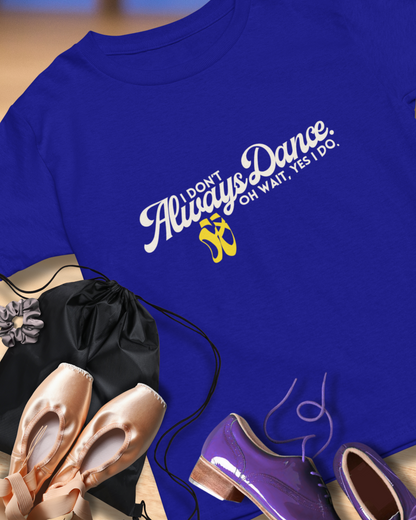 "I Don't Always Dance... Oh Wait, Yes I Do." Unisex Garment-Dyed T-Shirt – Funny Dance Quote Tee – Text-Based Graphic Shirt for Dancers
